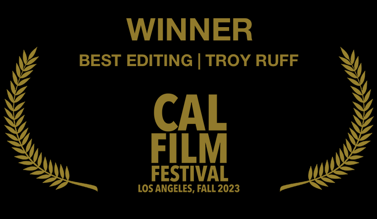 Best Editing Troy Ruff CAL Film Festival California LOVED THE MOVIE