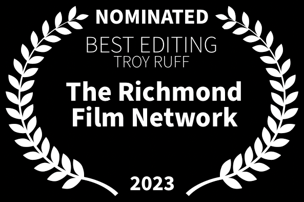 Richmond Film Network Nomination Best Editing Troy Ruff for Loved The Movie
